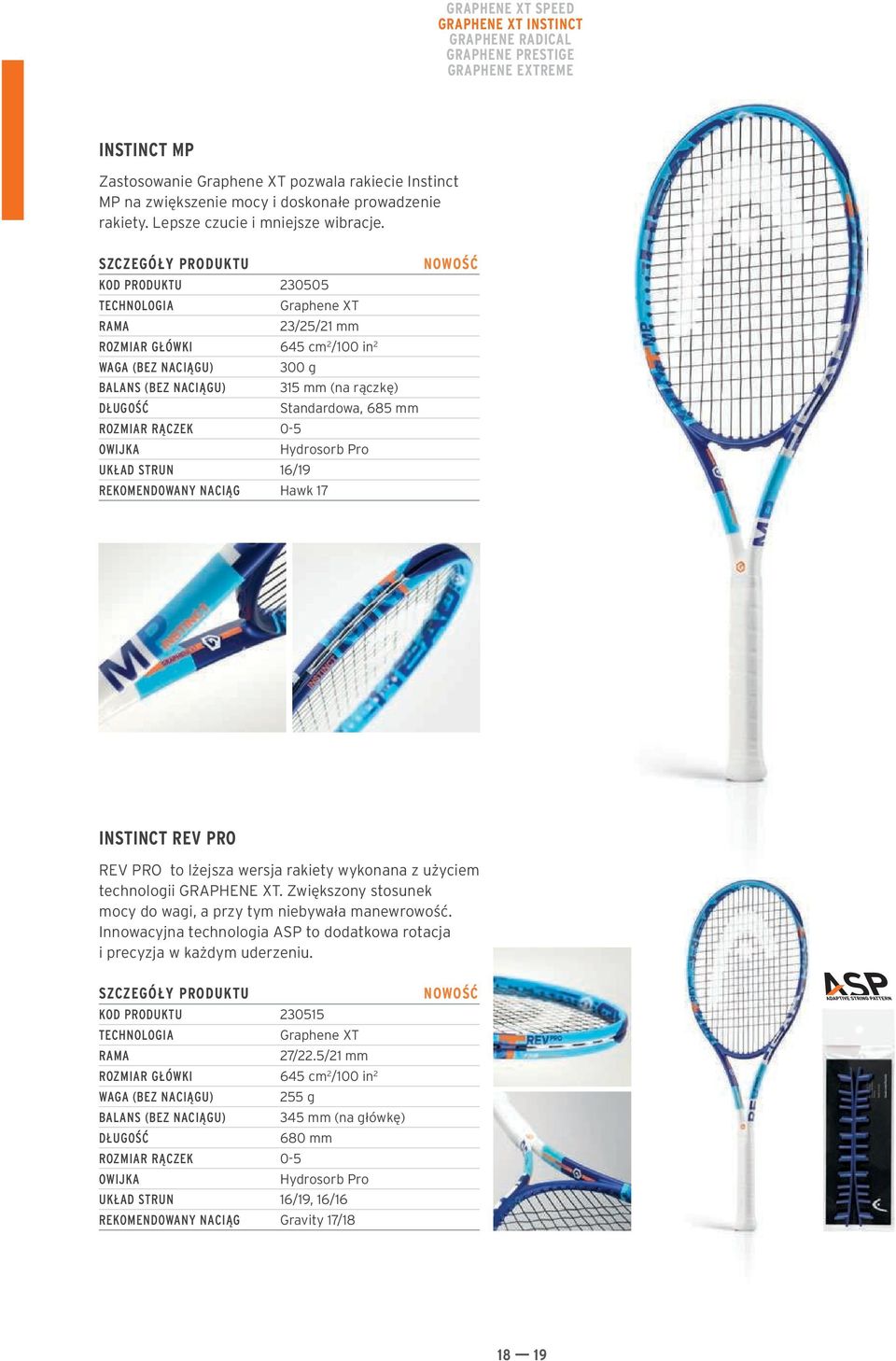 NOWOŚĆ KOD PRODUKTU 230505 TECHNOLOGIA Graphene XT RAMA 23/25/21 mm ROZMIAR GŁÓWKI 645 cm 2 /100 in 2 WAGA (BEZ NACIĄGU) 300 g BALANS (BEZ NACIĄGU) 315 mm (na rączkę) DŁUGOŚĆ Standardowa, 685 mm