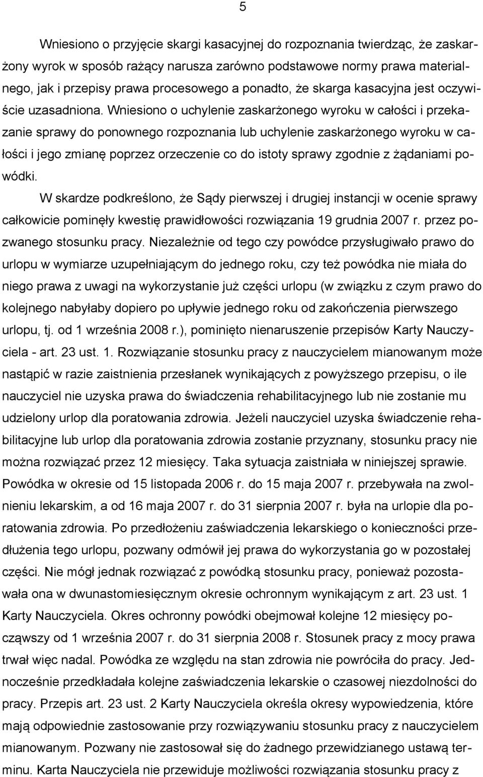 Wniesiono o uchylenie zaskarżonego wyroku w całości i przekazanie sprawy do ponownego rozpoznania lub uchylenie zaskarżonego wyroku w całości i jego zmianę poprzez orzeczenie co do istoty sprawy