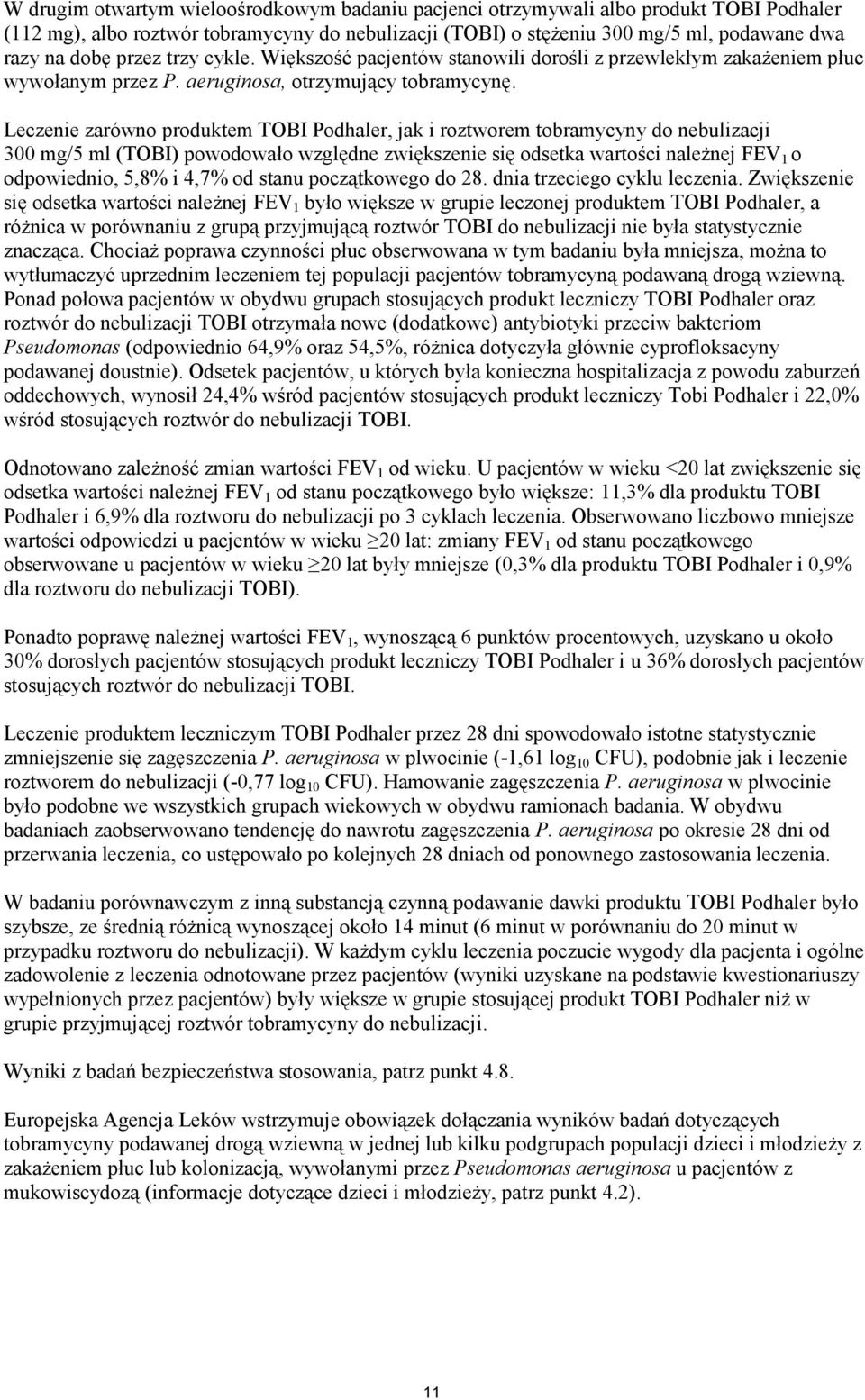 Leczenie zarówno produktem TOBI Podhaler, jak i roztworem tobramycyny do nebulizacji 300 mg/5 ml (TOBI) powodowało względne zwiększenie się odsetka wartości należnej FEV 1 o odpowiednio, 5,8% i 4,7%