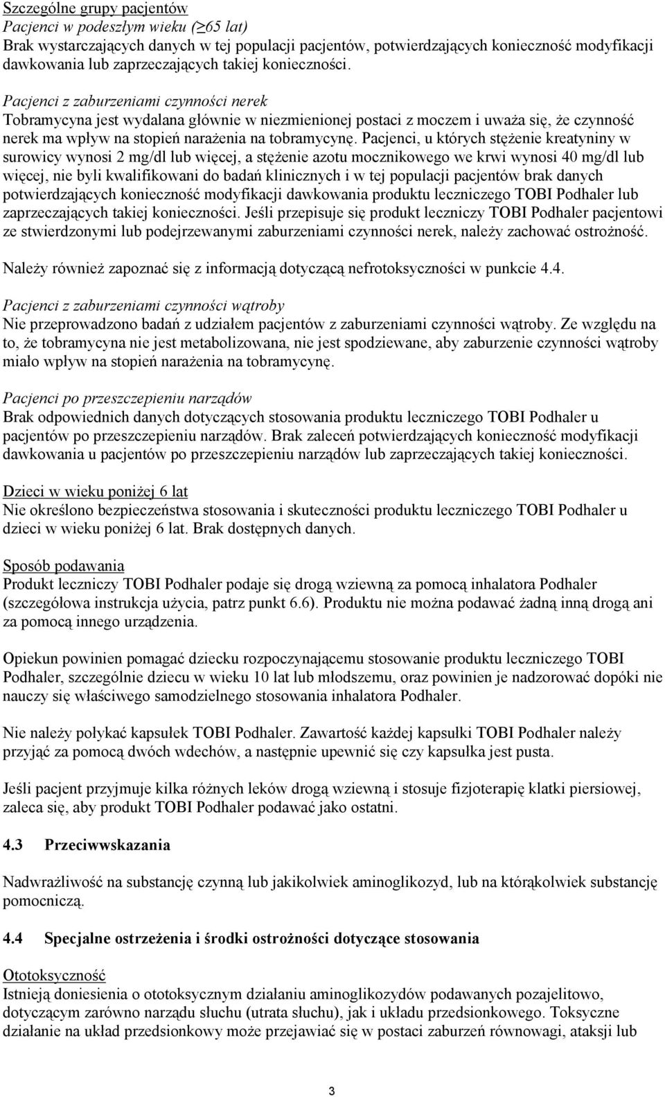 Pacjenci, u których stężenie kreatyniny w surowicy wynosi 2 mg/dl lub więcej, a stężenie azotu mocznikowego we krwi wynosi 40 mg/dl lub więcej, nie byli kwalifikowani do badań klinicznych i w tej