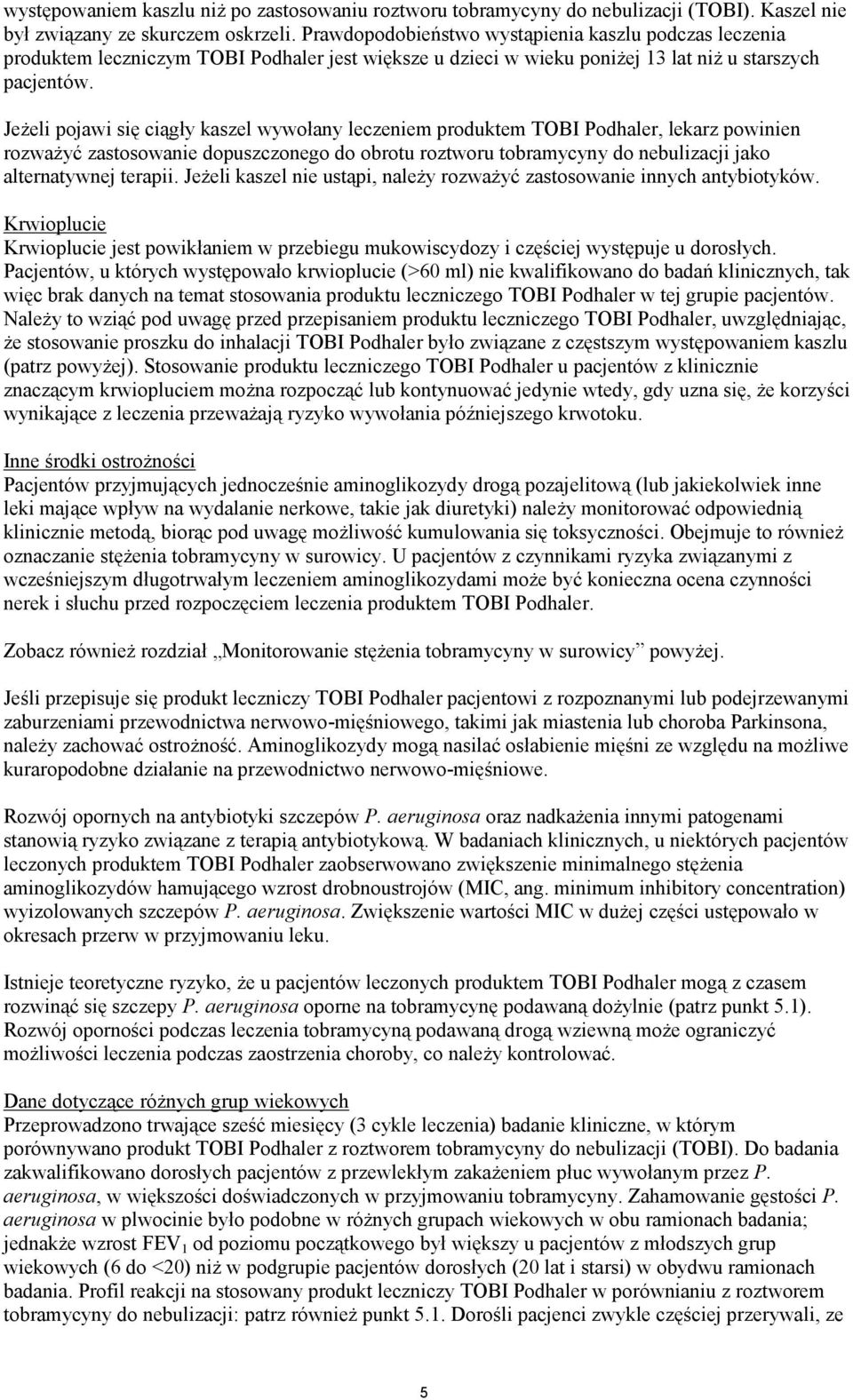 Jeżeli pojawi się ciągły kaszel wywołany leczeniem produktem TOBI Podhaler, lekarz powinien rozważyć zastosowanie dopuszczonego do obrotu roztworu tobramycyny do nebulizacji jako alternatywnej
