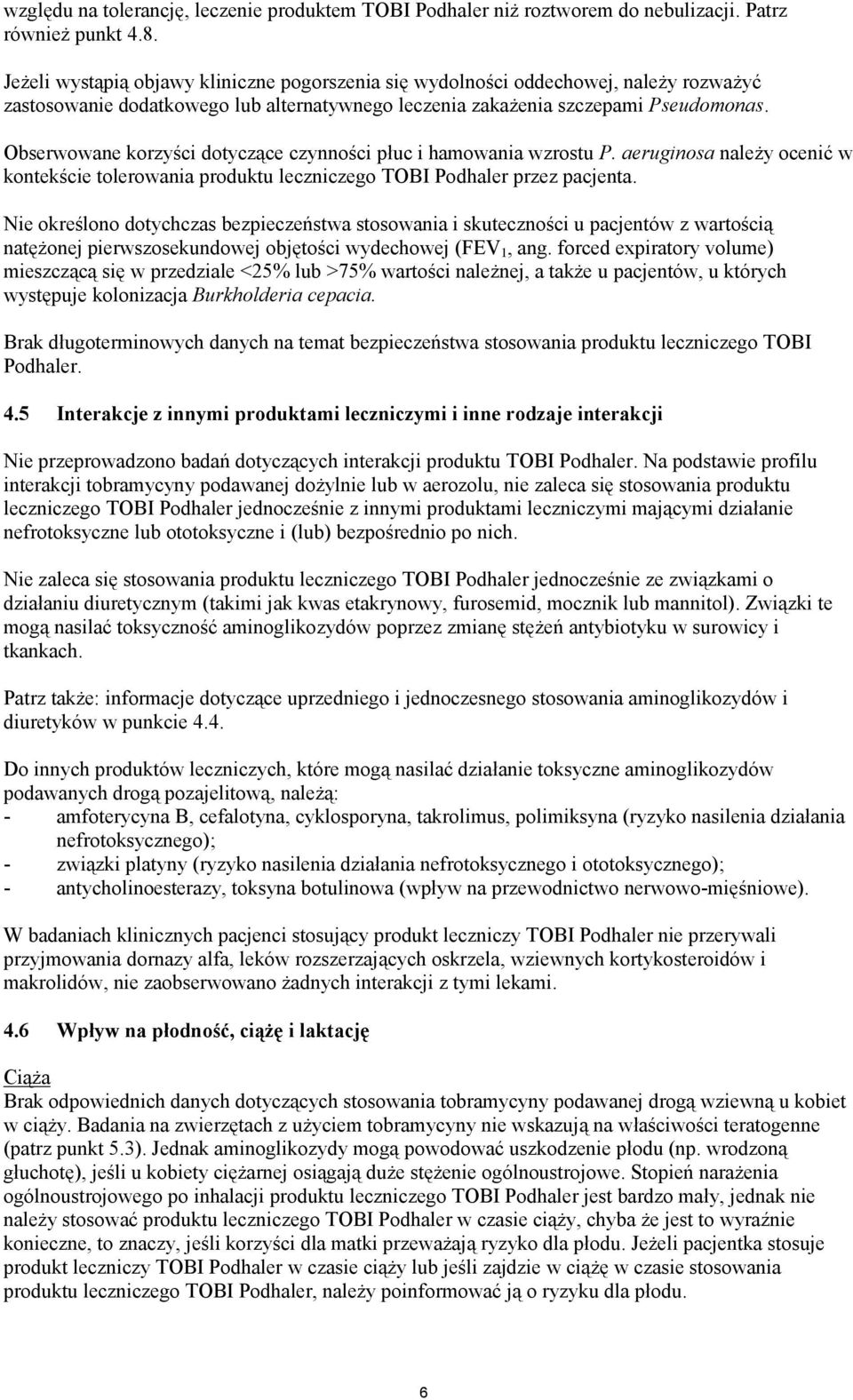 Obserwowane korzyści dotyczące czynności płuc i hamowania wzrostu P. aeruginosa należy ocenić w kontekście tolerowania produktu leczniczego TOBI Podhaler przez pacjenta.