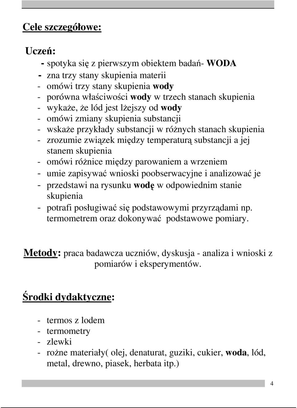 skupienia - omówi różnice między parowaniem a wrzeniem - umie zapisywać wnioski poobserwacyjne i analizować je - przedstawi na rysunku wodę w odpowiednim stanie skupienia - potrafi posługiwać się