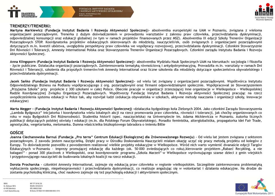 finansowanych przez MSZ). Absolwentka IX edycji Szkoły Trenerów Organizacji Pozarządowych STOP.