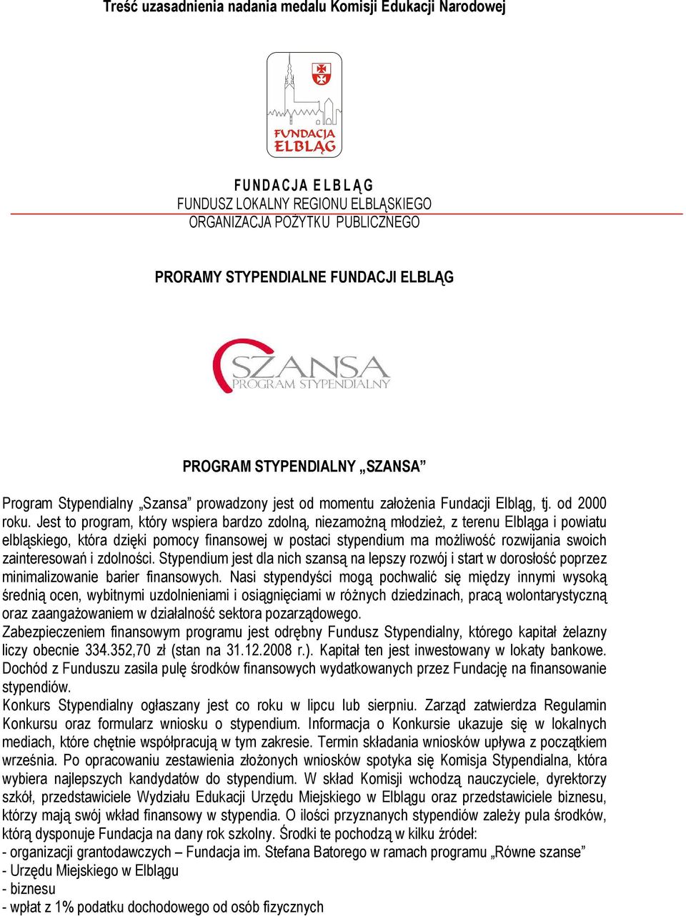 Jest to program, który wspiera bardzo zdolną, niezamoŝną młodzieŝ, z terenu Elbląga i powiatu elbląskiego, która dzięki pomocy finansowej w postaci stypendium ma moŝliwość rozwijania swoich