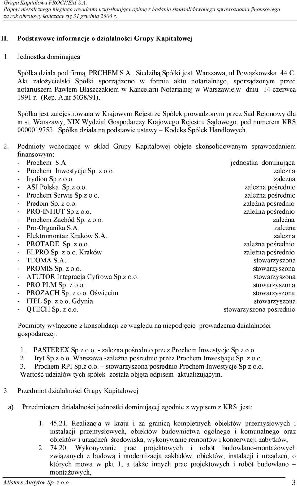 Spółka jest zarejestrowana w Krajowym Rejestrze Spółek prowadzonym przez Sąd Rejonowy dla m.st. Warszawy, XIX Wydział Gospodarczy Krajowego Rejestru Sądowego, pod numerem KRS 0000019753.