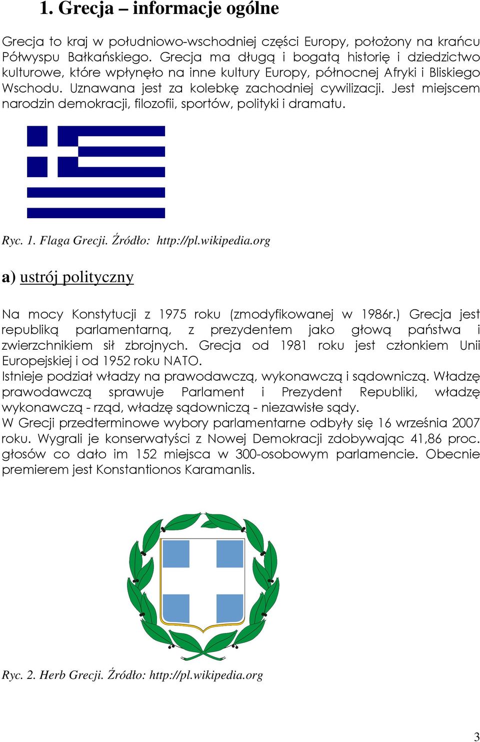 Jest miejscem narodzin demokracji, filozofii, sportów, polityki i dramatu. Ryc. 1. Flaga Grecji. Źródło: http://pl.wikipedia.