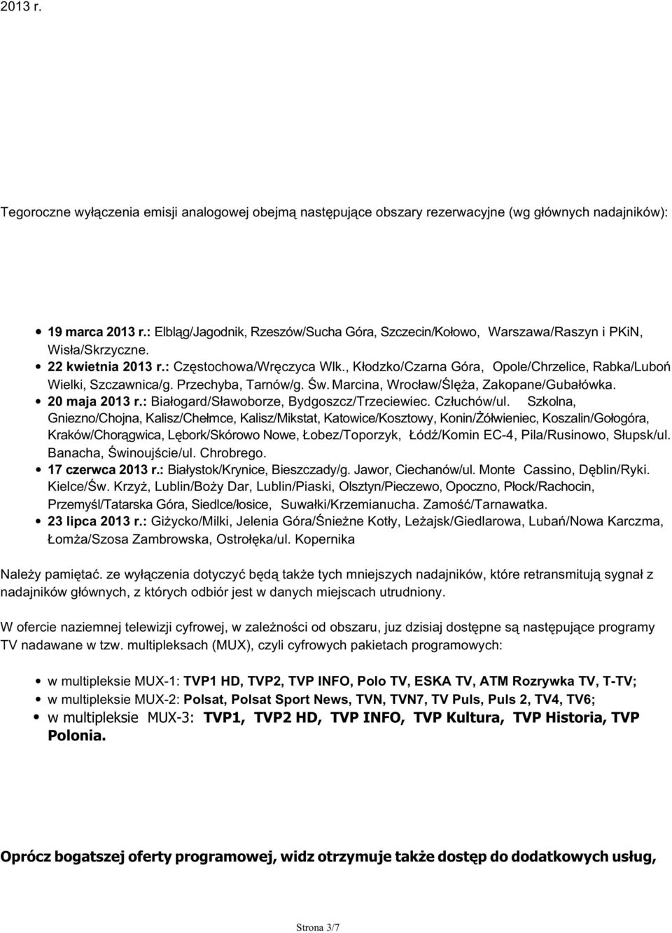 , Kłodzko/Czarna Góra, Opole/Chrzelice, Rabka/Luboń Wielki, Szczawnica/g. Przechyba, Tarnów/g. Św. Marcina, Wrocław/Ślęża, Zakopane/Gubałówka. 20 maja 2013 r.
