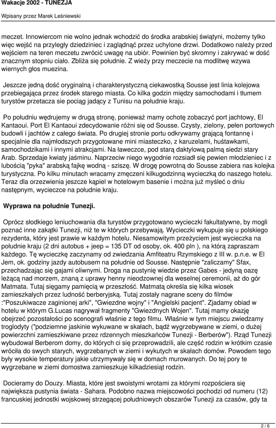 Z wieży przy meczecie na modlitwę wzywa wiernych głos muezina. Jeszcze jedną dość oryginalną i charakterystyczną ciekawostką Sousse jest linia kolejowa przebiegająca przez środek starego miasta.