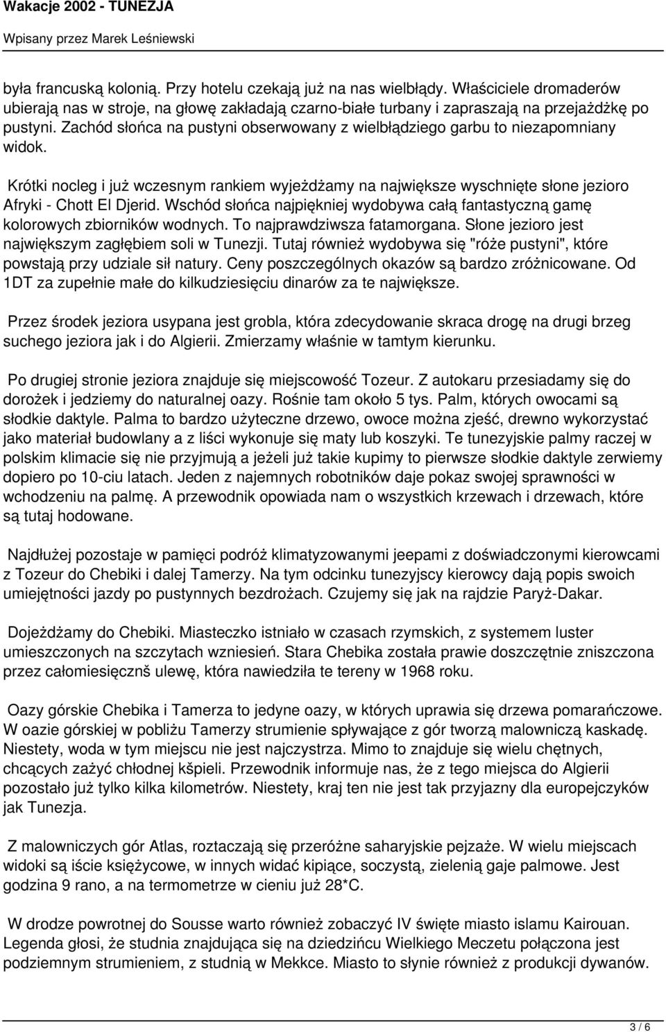 Wschód słońca najpiękniej wydobywa całą fantastyczną gamę kolorowych zbiorników wodnych. To najprawdziwsza fatamorgana. Słone jezioro jest największym zagłębiem soli w Tunezji.