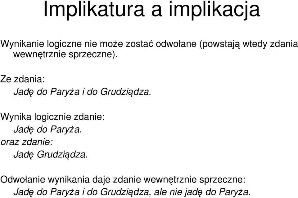 Wynika logicznie zdanie: Jadę do Paryża. oraz zdanie: Jadę Grudziądza.