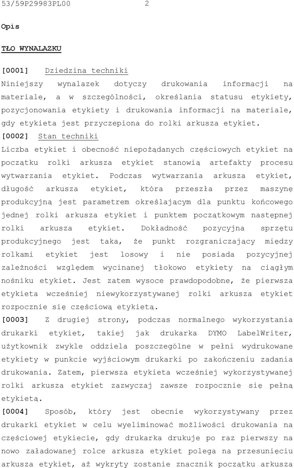 [0002] Stan techniki Liczba etykiet i obecność niepożądanych częściowych etykiet na początku rolki arkusza etykiet stanowią artefakty procesu wytwarzania etykiet.
