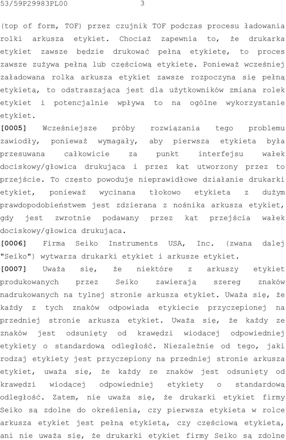 Ponieważ wcześniej załadowana rolka arkusza etykiet zawsze rozpoczyna się pełną etykietą, to odstraszająca jest dla użytkowników zmiana rolek etykiet i potencjalnie wpływa to na ogólne wykorzystanie