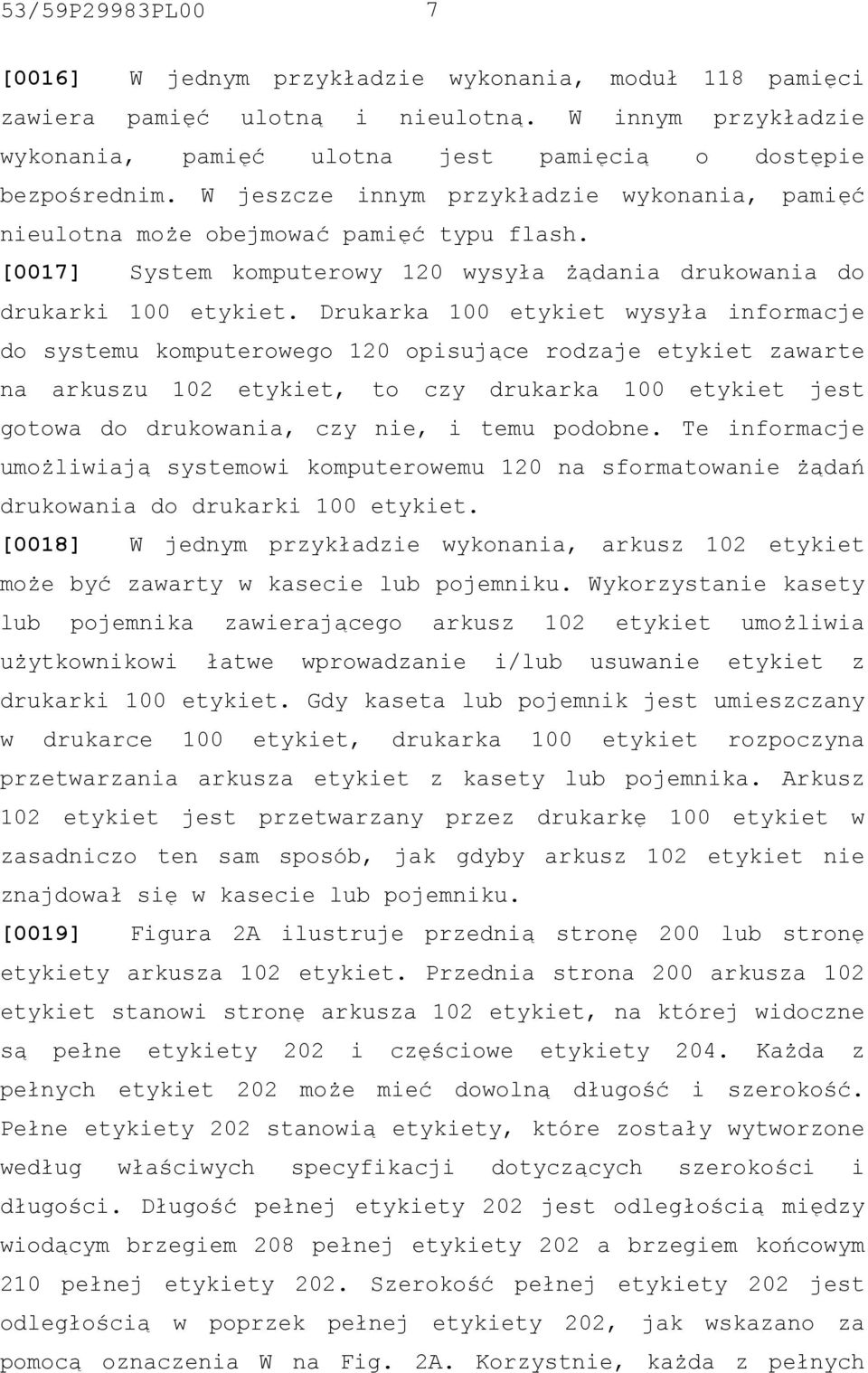 Drukarka 100 etykiet wysyła informacje do systemu komputerowego 120 opisujące rodzaje etykiet zawarte na arkuszu 102 etykiet, to czy drukarka 100 etykiet jest gotowa do drukowania, czy nie, i temu