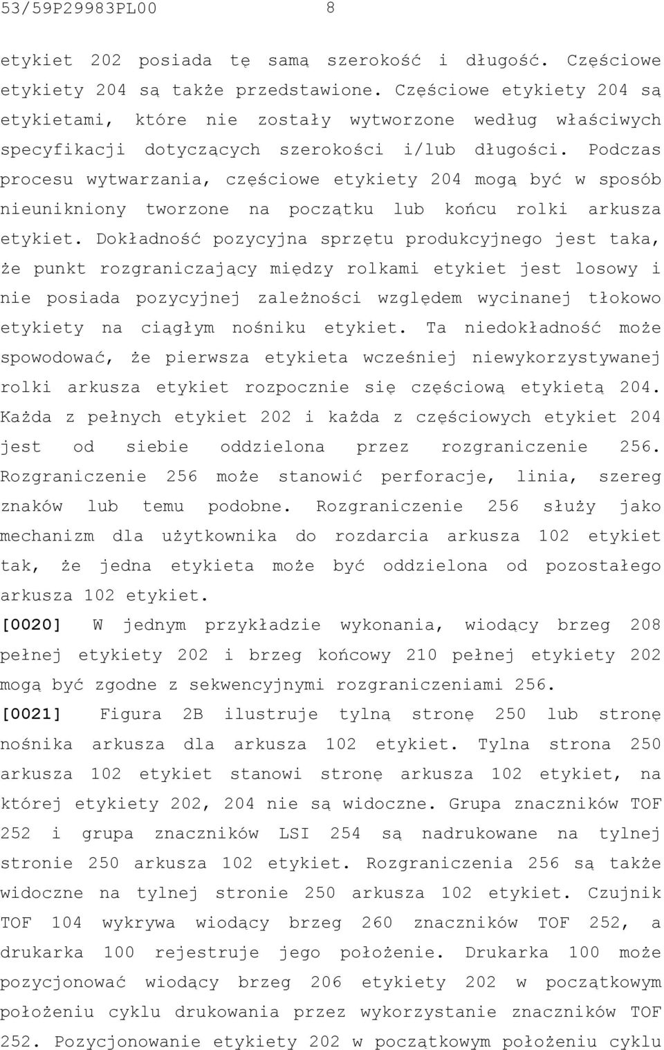 Podczas procesu wytwarzania, częściowe etykiety 204 mogą być w sposób nieunikniony tworzone na początku lub końcu rolki arkusza etykiet.