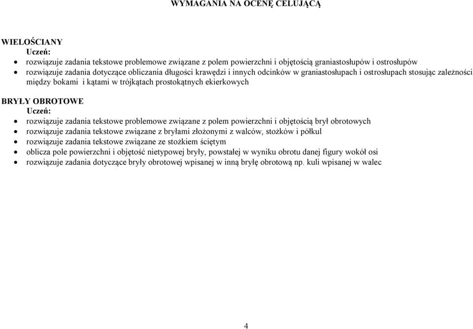 tekstowe problemowe związane z polem powierzchni i objętością brył obrotowych rozwiązuje zadania tekstowe związane z bryłami złożonymi z walców, stożków i półkul rozwiązuje zadania tekstowe związane