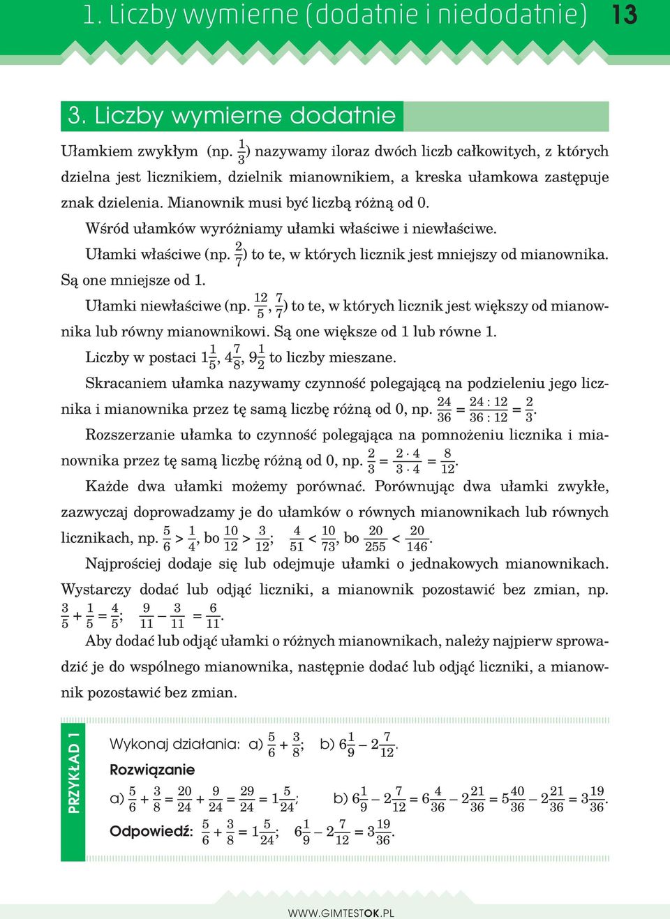 Wśród ułamków wyróżniamy ułamki właściwe i niewłaściwe. Ułamki właściwe (np. 2 ) to te, w których licznik jest mniejszy od mianownika. 7 Są one mniejsze od 1. Ułamki niewłaściwe (np.