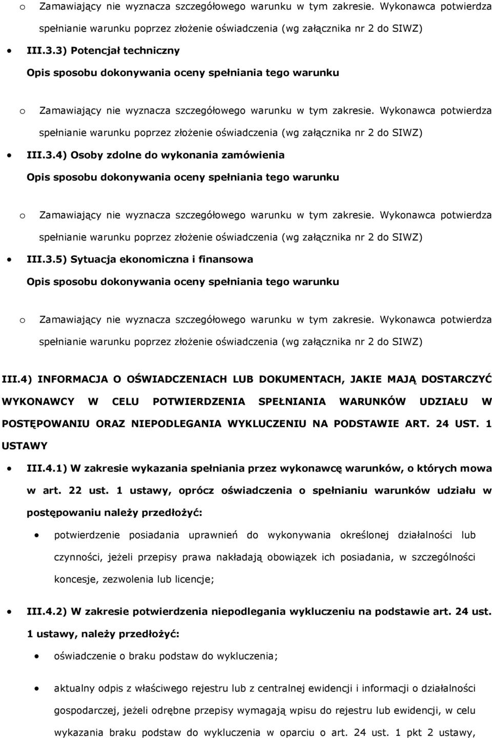 4) INFORMACJA O OŚWIADCZENIACH LUB DOKUMENTACH, JAKIE MAJĄ DOSTARCZYĆ WYKONAWCY W CELU POTWIERDZENIA SPEŁNIANIA WARUNKÓW UDZIAŁU W POSTĘPOWANIU ORAZ NIEPODLEGANIA WYKLUCZENIU NA PODSTAWIE ART. 24 UST.