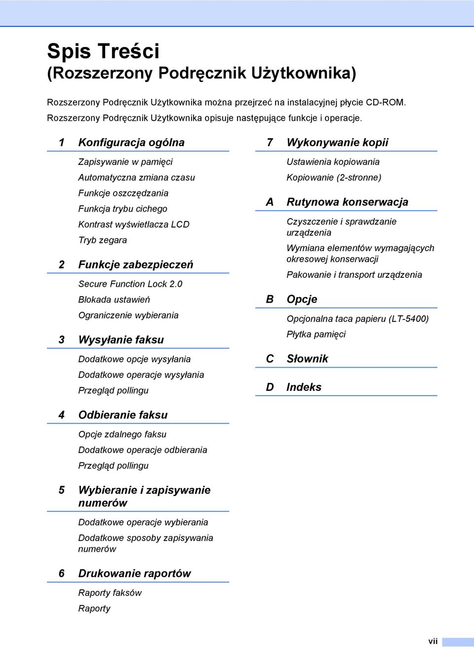 1 Konfiguracja ogólna 7 Wykonywanie kopii Zapisywanie w pamięci Automatyczna zmiana czasu Funkcje oszczędzania Funkcja trybu cichego Kontrast wyświetlacza LCD Tryb zegara 2 Funkcje zabezpieczeń