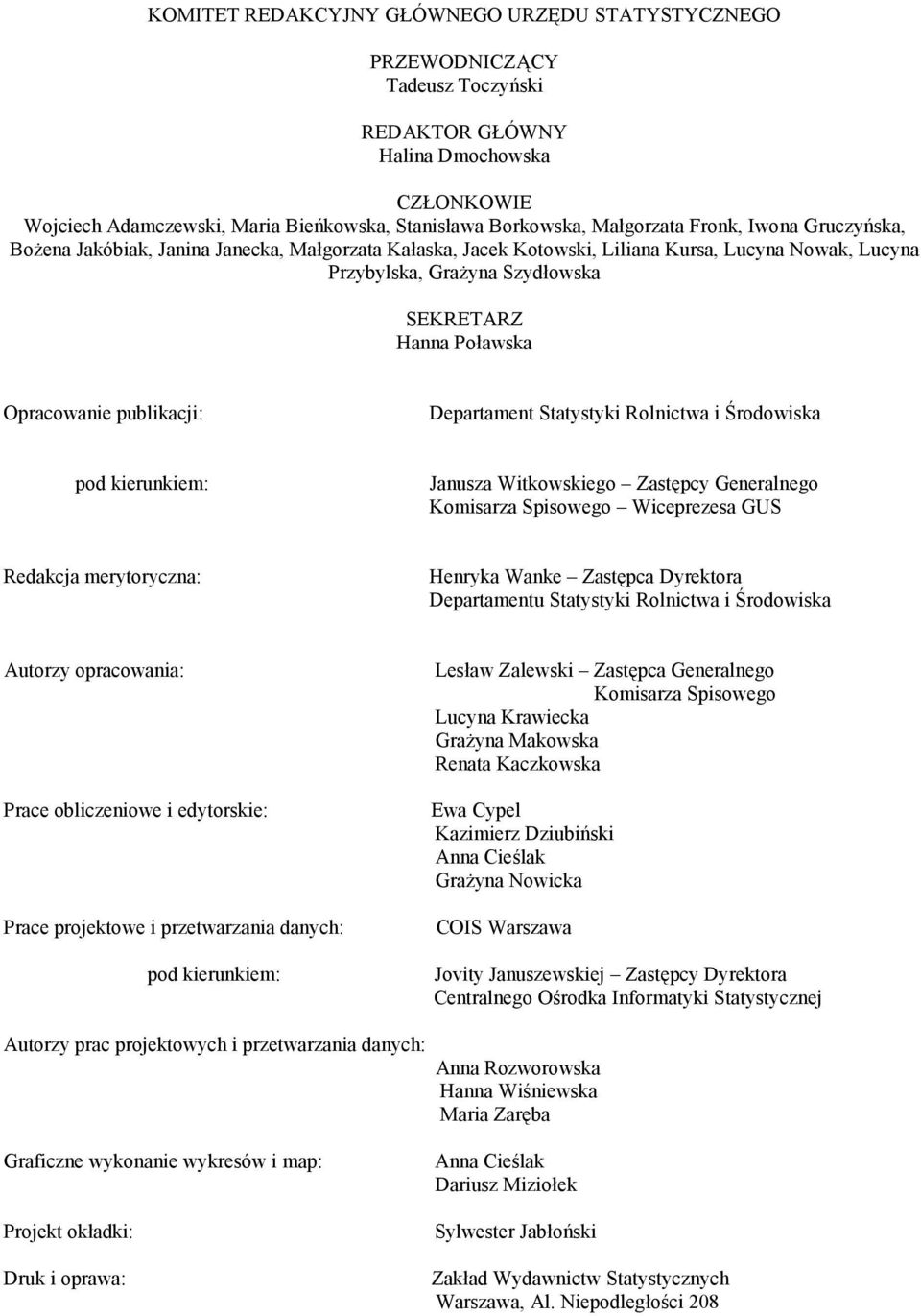 Opracowanie publikacji: Departament Statystyki Rolnictwa i Środowiska pod kierunkiem: Janusza Witkowskiego Zastępcy Generalnego Komisarza Spisowego Wiceprezesa GUS Redakcja merytoryczna: Henryka