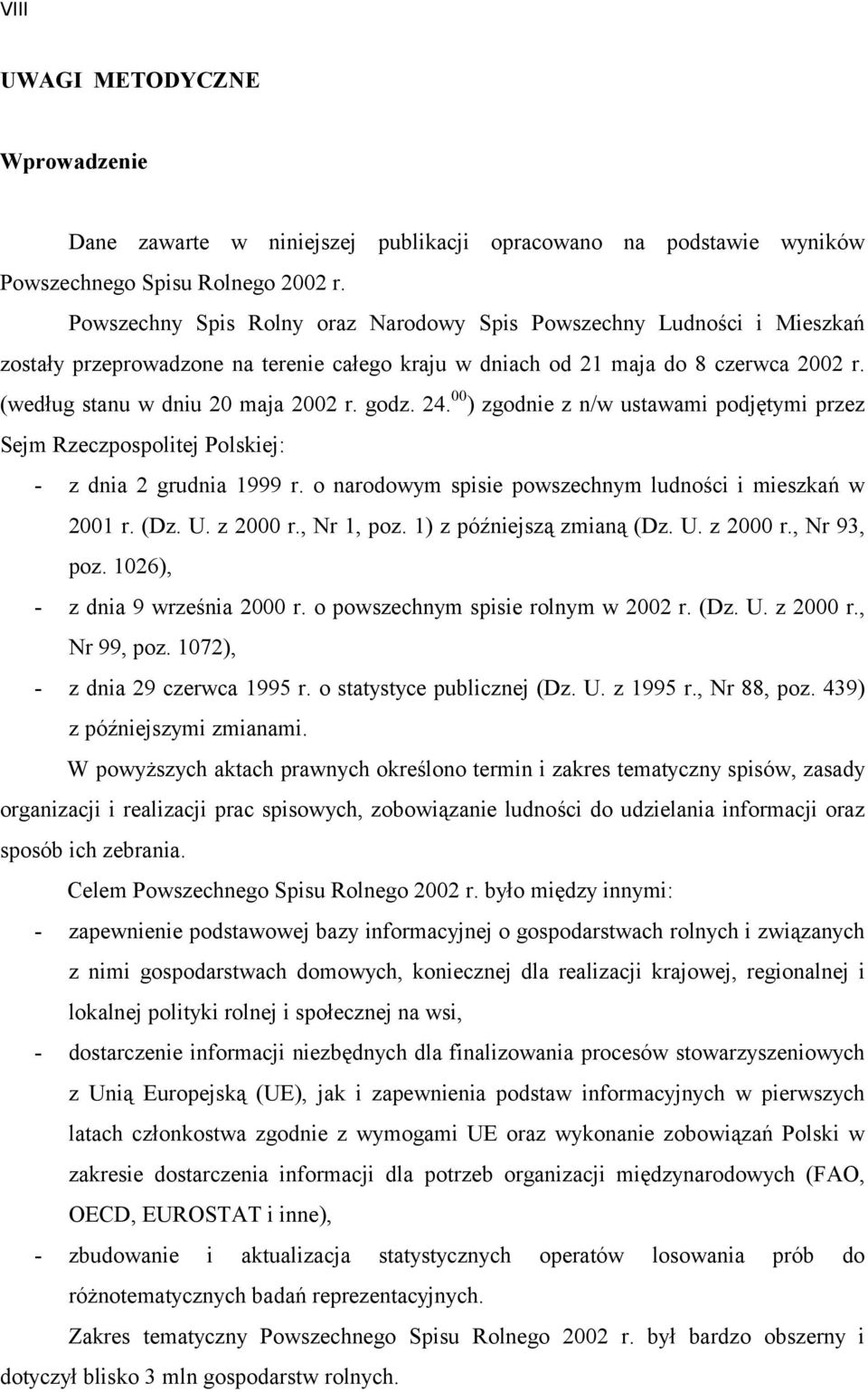 godz. 24. 00 ) zgodnie z n/w ustawami podjętymi przez Sejm Rzeczpospolitej Polskiej: z dnia 2 grudnia 1999 r. o narodowym spisie powszechnym ludności i mieszkań w 2001 r. (Dz. U. z 2000 r., Nr 1, poz.