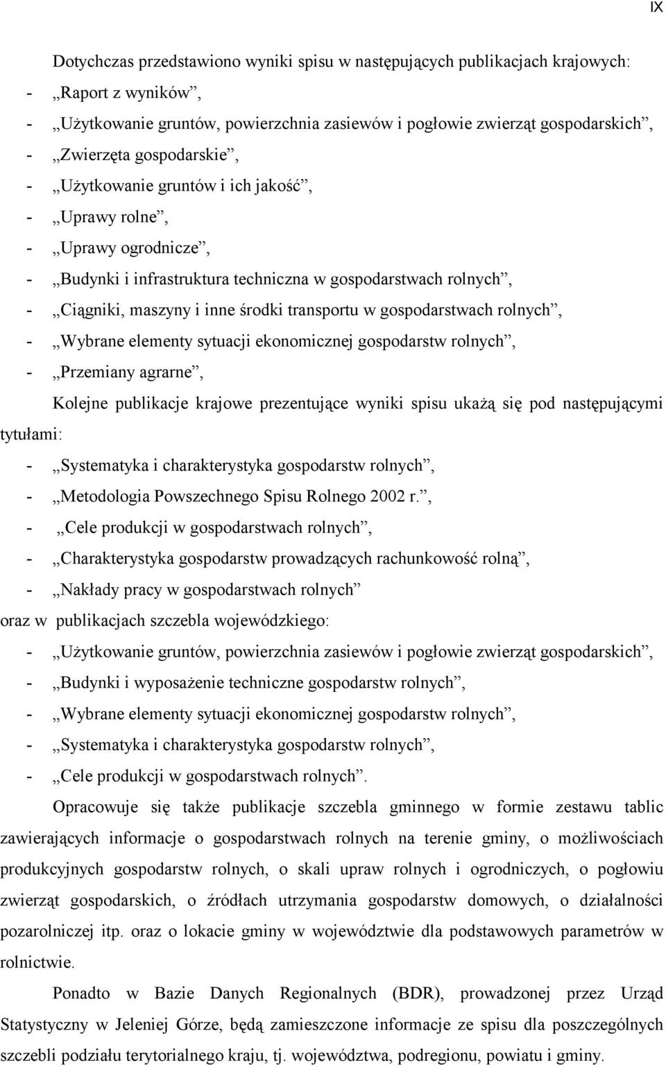 gospodarstwach rolnych, Wybrane elementy sytuacji ekonomicznej gospodarstw rolnych, Przemiany agrarne, Kolejne publikacje krajowe prezentujące wyniki spisu ukażą się pod następującymi tytułami: