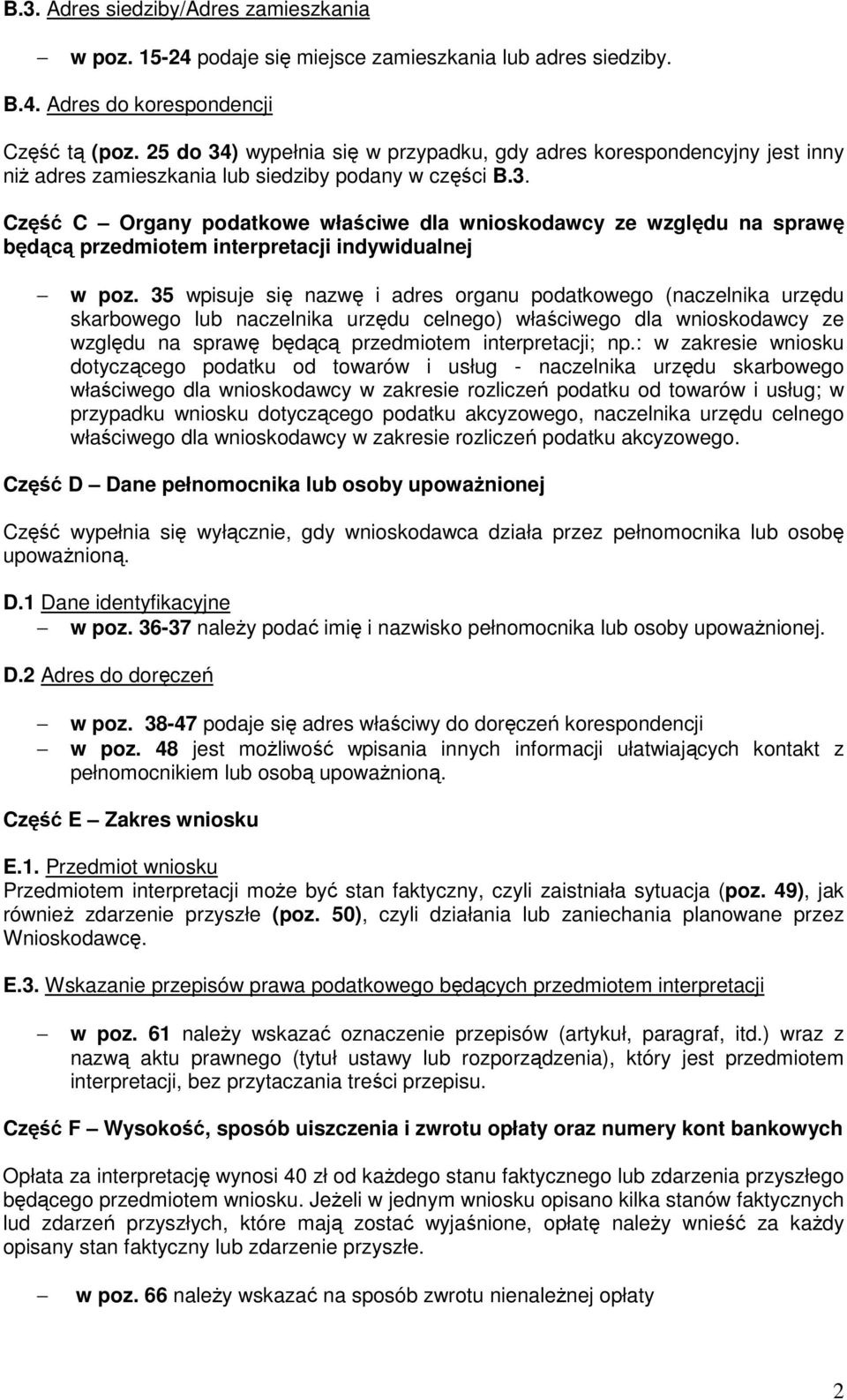 35 wpisuje się nazwę i adres organu podatkowego (naczelnika urzędu skarbowego lub naczelnika urzędu celnego) właściwego dla wnioskodawcy ze względu na sprawę będącą przedmiotem interpretacji; np.