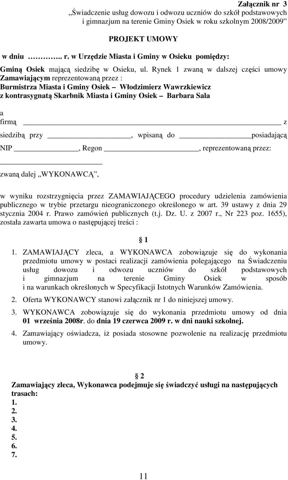 Rynek 1 zwaną w dalszej części umowy Zamawiającym reprezentowaną przez : Burmistrza Miasta i Gminy Osiek Włodzimierz Wawrzkiewicz z kontrasygnatą Skarbnik Miasta i Gminy Osiek Barbara Sala a firmą z