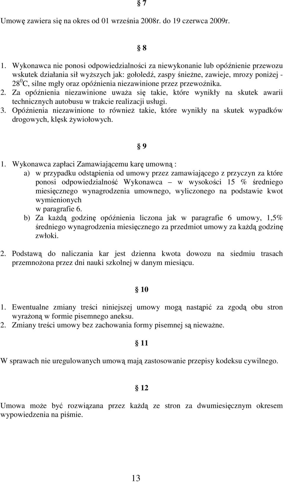niezawinione przez przewoźnika. 2. Za opóźnienia niezawinione uwaŝa się takie, które wynikły na skutek awarii technicznych autobusu w trakcie realizacji usługi. 3.
