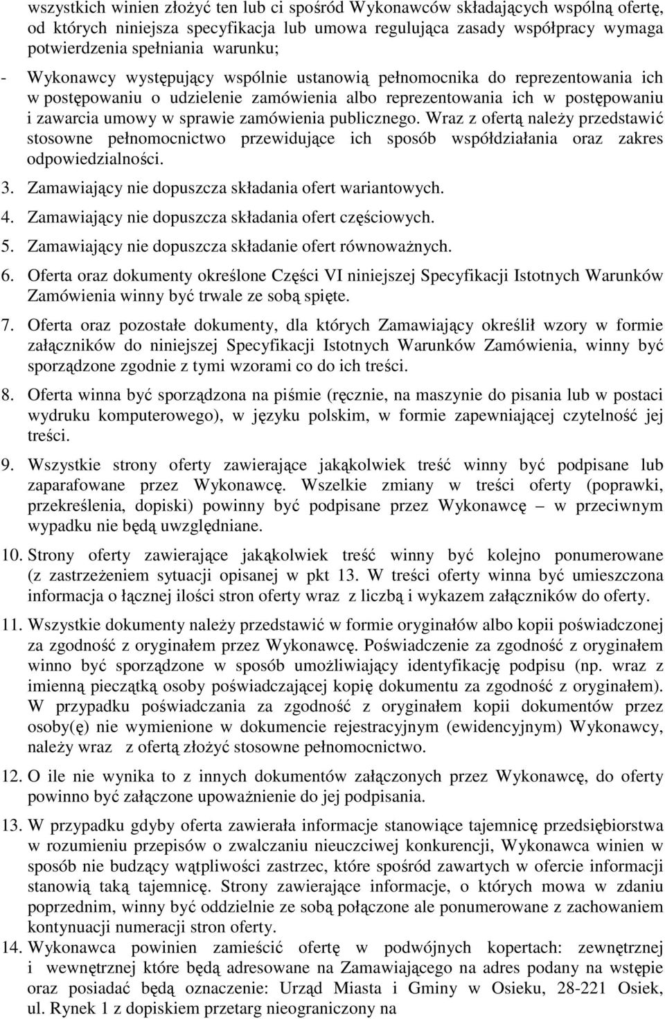 publicznego. Wraz z ofertą naleŝy przedstawić stosowne pełnomocnictwo przewidujące ich sposób współdziałania oraz zakres odpowiedzialności. 3. Zamawiający nie dopuszcza składania ofert wariantowych.