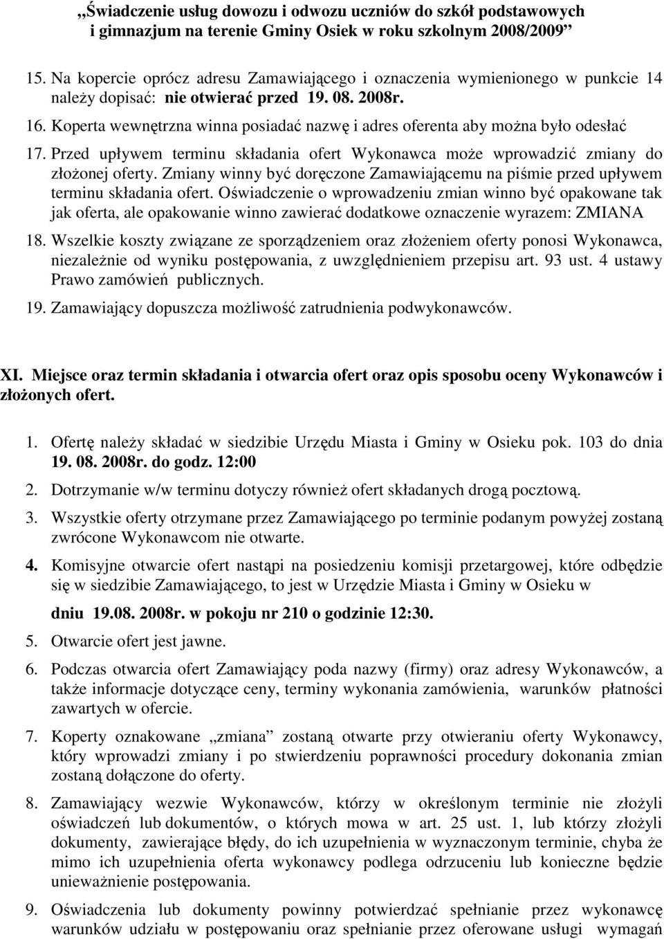 Koperta wewnętrzna winna posiadać nazwę i adres oferenta aby moŝna było odesłać 17. Przed upływem terminu składania ofert Wykonawca moŝe wprowadzić zmiany do złoŝonej oferty.