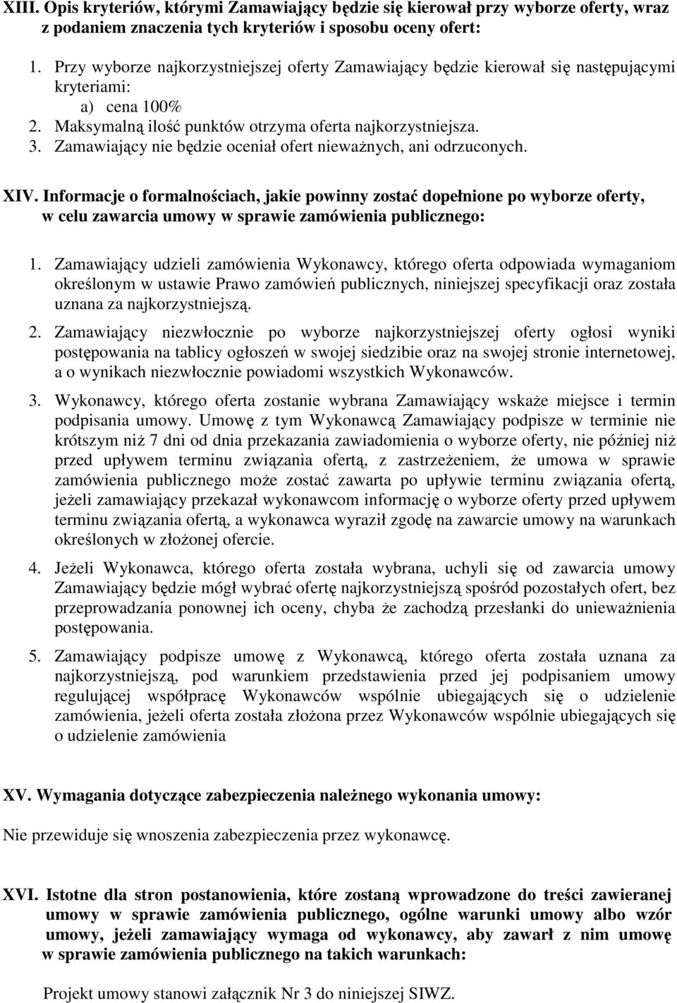 Zamawiający nie będzie oceniał ofert niewaŝnych, ani odrzuconych. XIV.