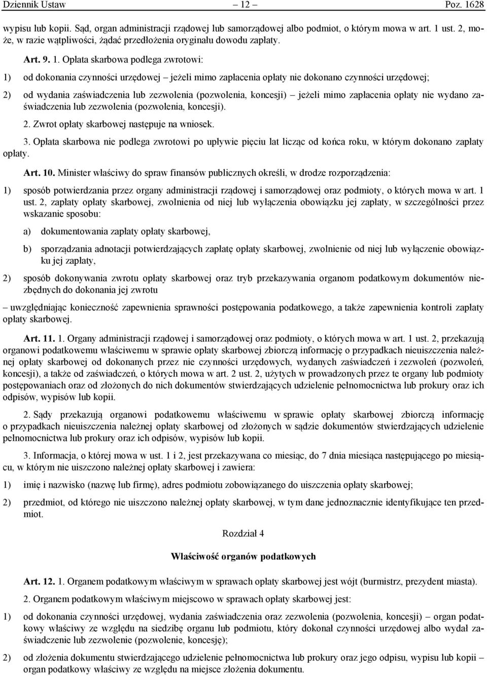 Opłata skarbowa podlega zwrotowi: 1) od dokonania czynności urzędowej jeżeli mimo zapłacenia opłaty nie dokonano czynności urzędowej; 2) od wydania zaświadczenia lub zezwolenia (pozwolenia, koncesji)