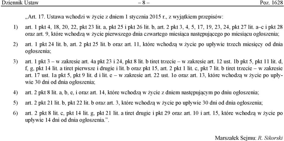 2 pkt 25 lit. b oraz art. 11, które wchodzą w życie po upływie trzech miesięcy od dnia ogłoszenia; 3) art. 1 pkt 3 w zakresie art. 4a pkt 23 i 24, pkt 8 lit. b tiret trzecie w zakresie art. 12 ust.