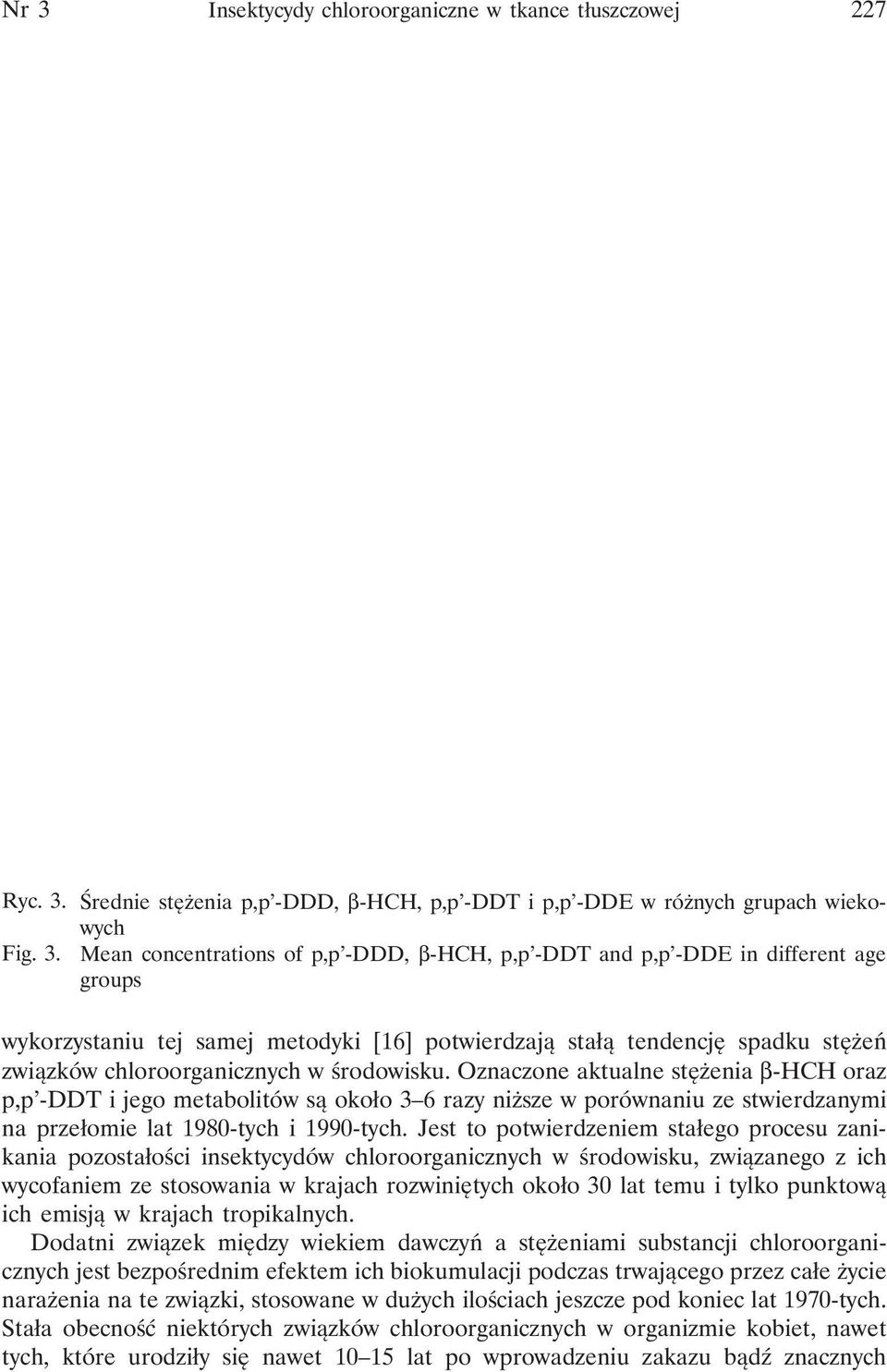 Oznaczone aktualne stężenia β-hch oraz p,p -DDT i jego metabolitów są około 3 6 razy niższe w porównaniu ze stwierdzanymi na przełomie lat 1980-tych i 1990-tych.