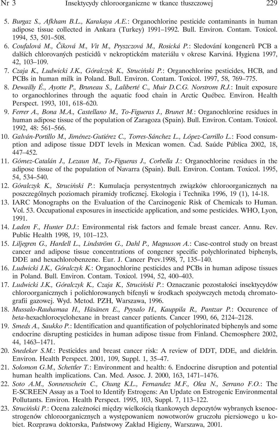 , Pryszczová M., Rosická P.: Sledování kongenerů PCB a dalších chlorovaných pesticidů v nekroptickém materiálu v okrese Karviná. Hygiena 1997, 42, 103 109. 7. Czaja K., Ludwicki J.K., Góralczyk K.