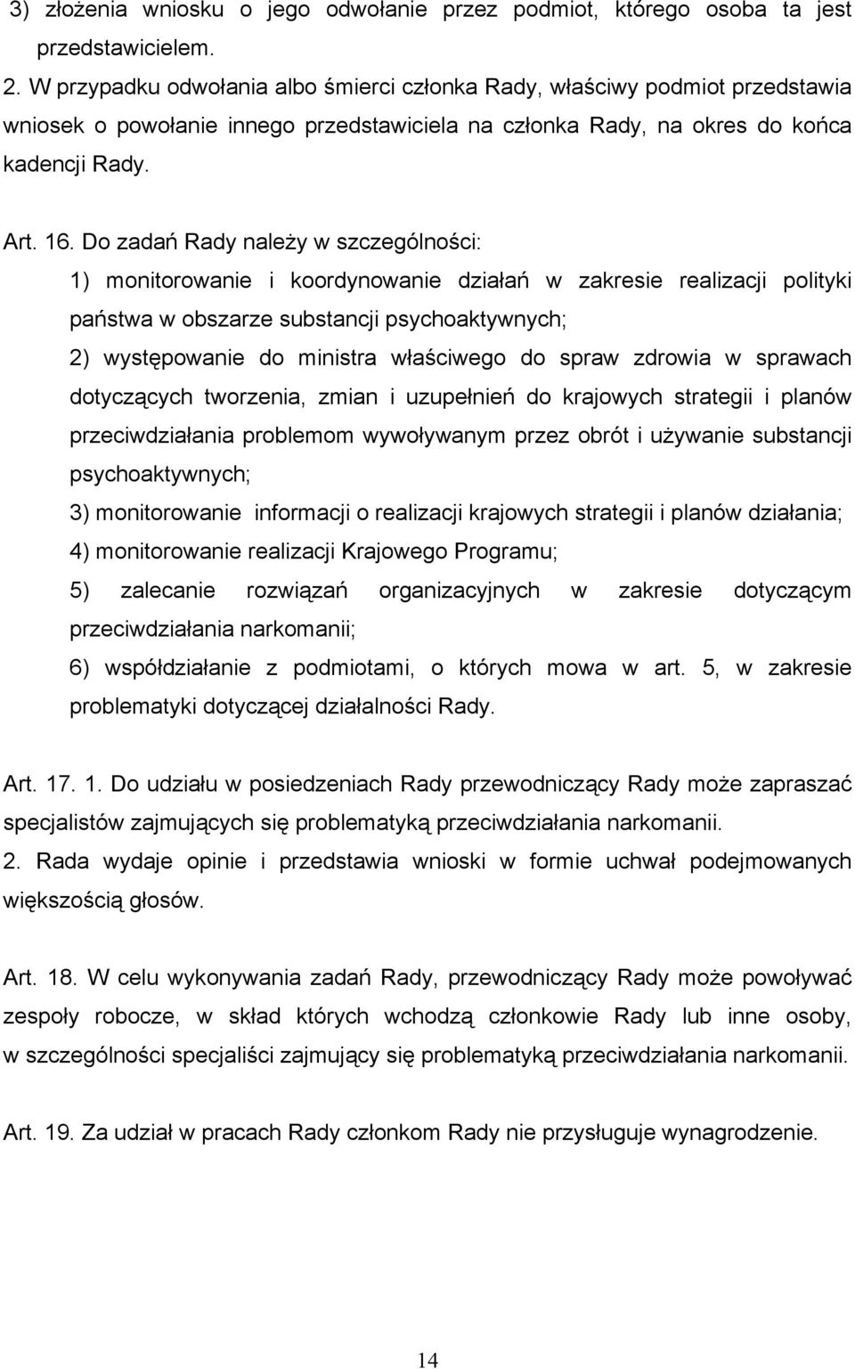 Do zadań Rady należy w szczególności: 1) monitorowanie i koordynowanie działań w zakresie realizacji polityki państwa w obszarze substancji psychoaktywnych; 2) występowanie do ministra właściwego do