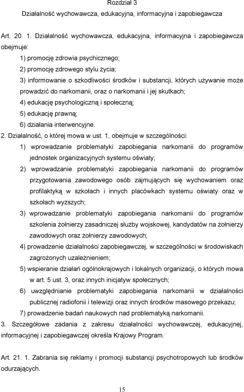 których używanie może prowadzić do narkomanii, oraz o narkomanii i jej skutkach; 4) edukację psychologiczną i społeczną; 5) edukację prawną; 6) działania interwencyjne. 2.