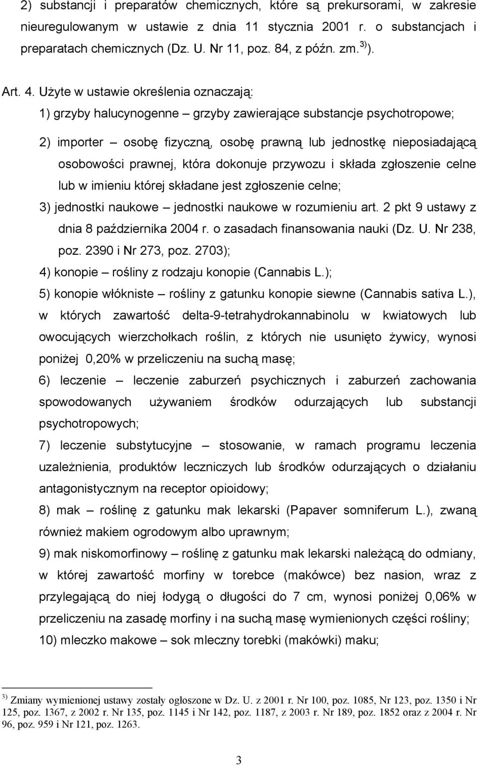 Użyte w ustawie określenia oznaczają: 1) grzyby halucynogenne grzyby zawierające substancje psychotropowe; 2) importer osobę fizyczną, osobę prawną lub jednostkę nieposiadającą osobowości prawnej,