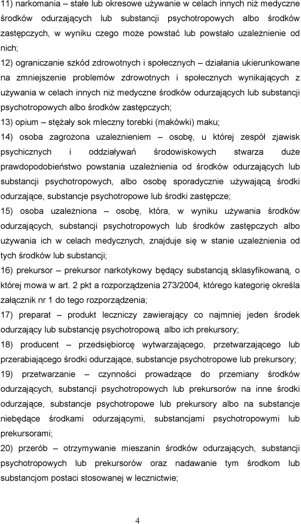 środków odurzających lub substancji psychotropowych albo środków zastępczych; 13) opium stężały sok mleczny torebki (makówki) maku; 14) osoba zagrożona uzależnieniem osobę, u której zespół zjawisk