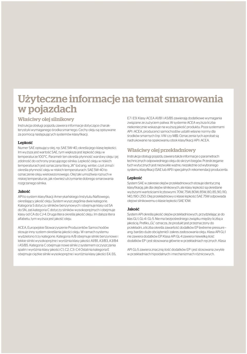 Im wyższa jest wartość SAE, tym większa jest lepkość oleju w temperaturze 100 C. Parametr ten określa płynność warstwy oleju i jej zdolność do ochrony pracującego silnika.