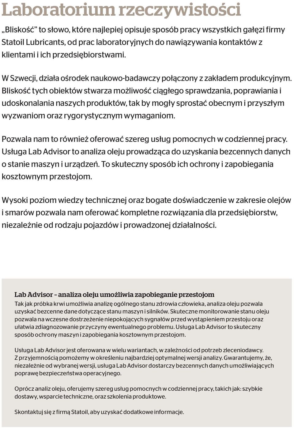 Bliskość tych obiektów stwarza możliwość ciągłego sprawdzania, poprawiania i udoskonalania naszych produktów, tak by mogły sprostać obecnym i przyszłym wyzwaniom oraz rygorystycznym wymaganiom.
