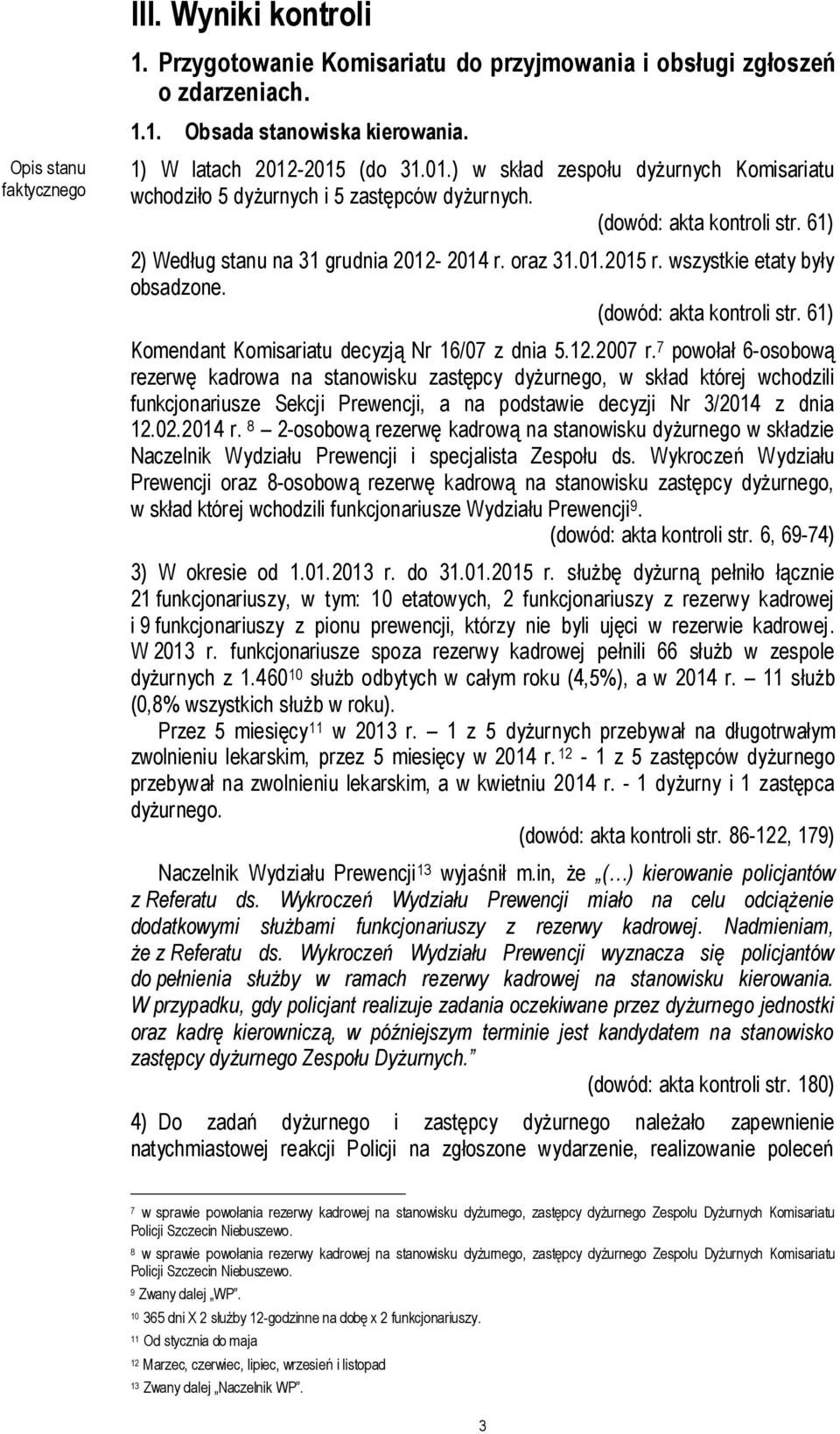 wszystkie etaty były obsadzone. (dowód: akta kontroli str. 61) Komendant Komisariatu decyzją Nr 16/07 z dnia 5.12.2007 r.