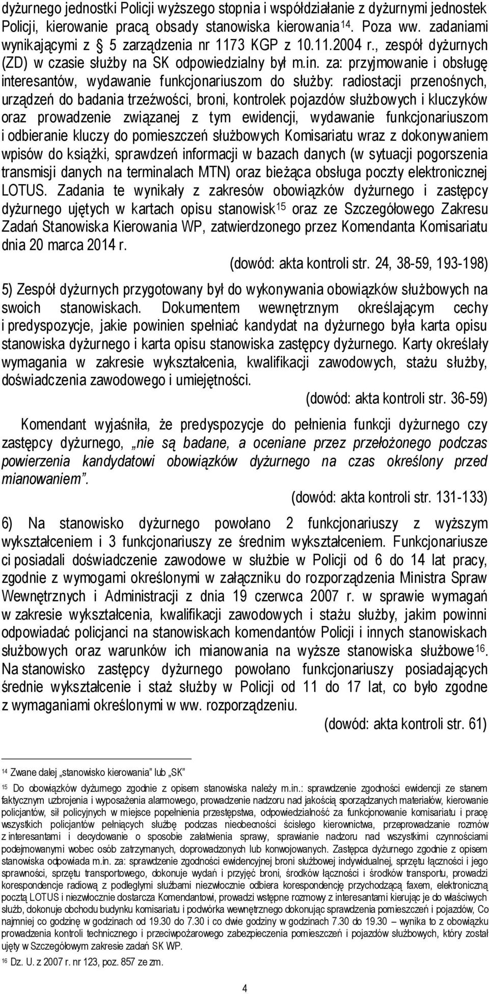za: przyjmowanie i obsługę interesantów, wydawanie funkcjonariuszom do służby: radiostacji przenośnych, urządzeń do badania trzeźwości, broni, kontrolek pojazdów służbowych i kluczyków oraz