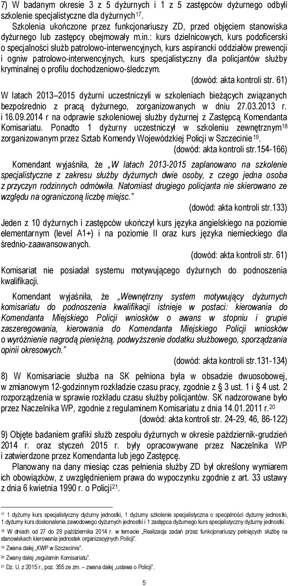 : kurs dzielnicowych, kurs podoficerski o specjalności służb patrolowo-interwencyjnych, kurs aspirancki oddziałów prewencji i ogniw patrolowo-interwencyjnych, kurs specjalistyczny dla policjantów