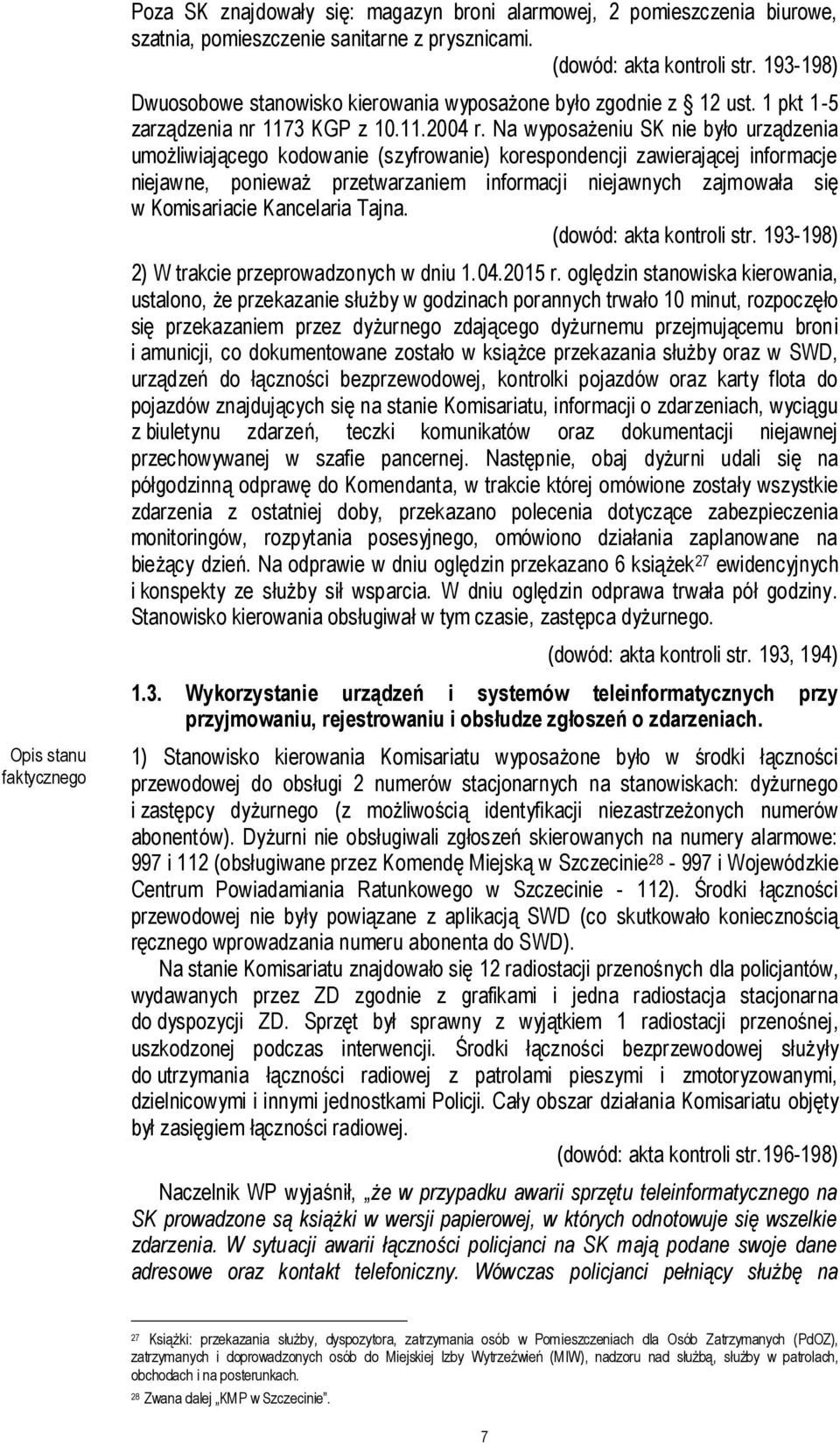 Na wyposażeniu SK nie było urządzenia umożliwiającego kodowanie (szyfrowanie) korespondencji zawierającej informacje niejawne, ponieważ przetwarzaniem informacji niejawnych zajmowała się w
