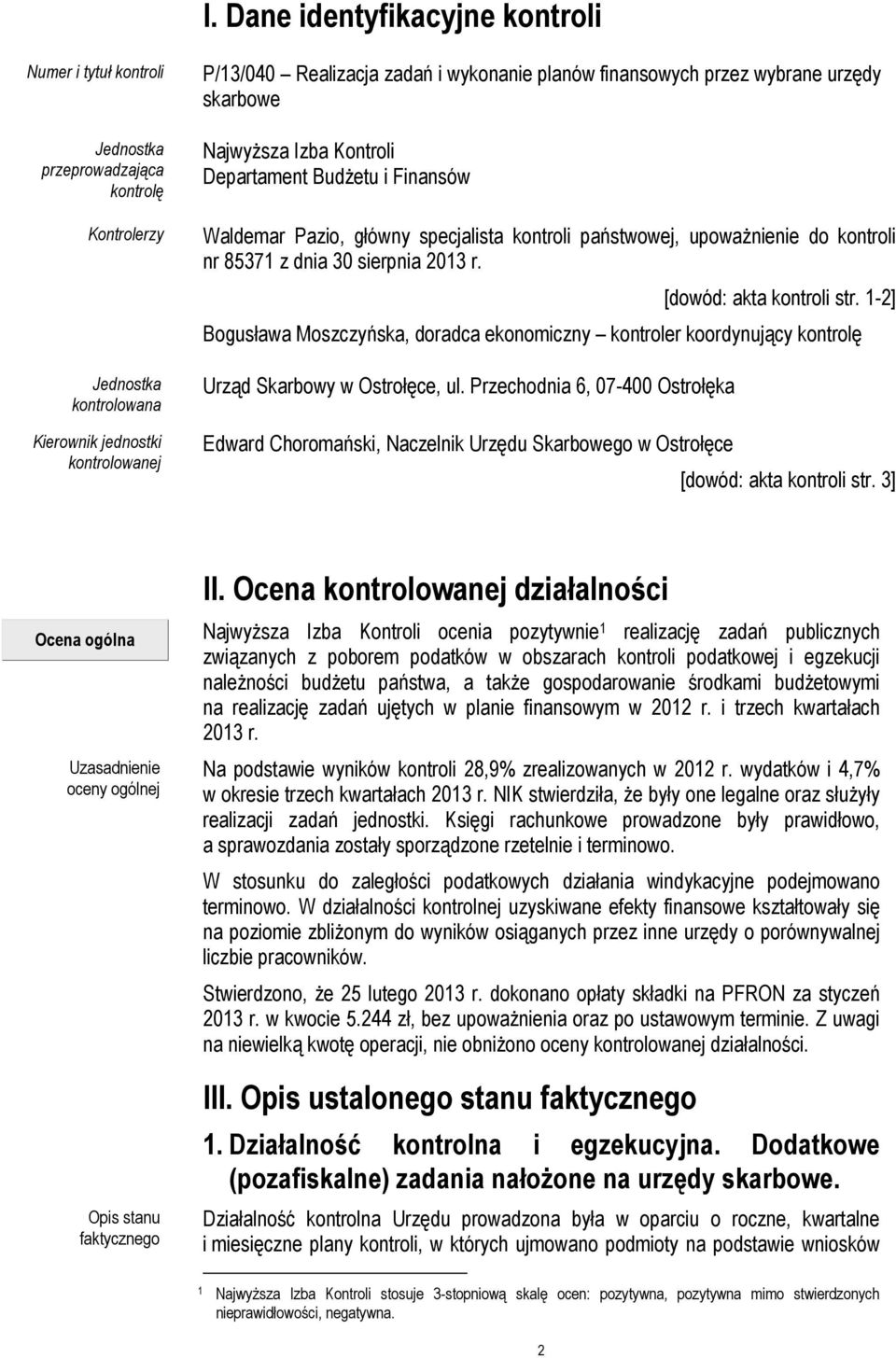 dnia 30 sierpnia 2013 r. [dowód: akta kontroli str. 1-2] Bogusława Moszczyńska, doradca ekonomiczny kontroler koordynujący kontrolę Urząd Skarbowy w Ostrołęce, ul.