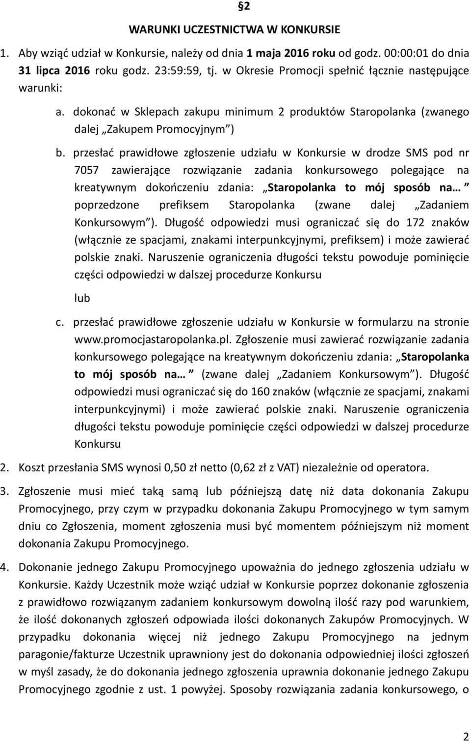 przesłać prawidłowe zgłoszenie udziału w Konkursie w drodze SMS pod nr 7057 zawierające rozwiązanie zadania konkursowego polegające na kreatywnym dokończeniu zdania: Staropolanka to mój sposób na