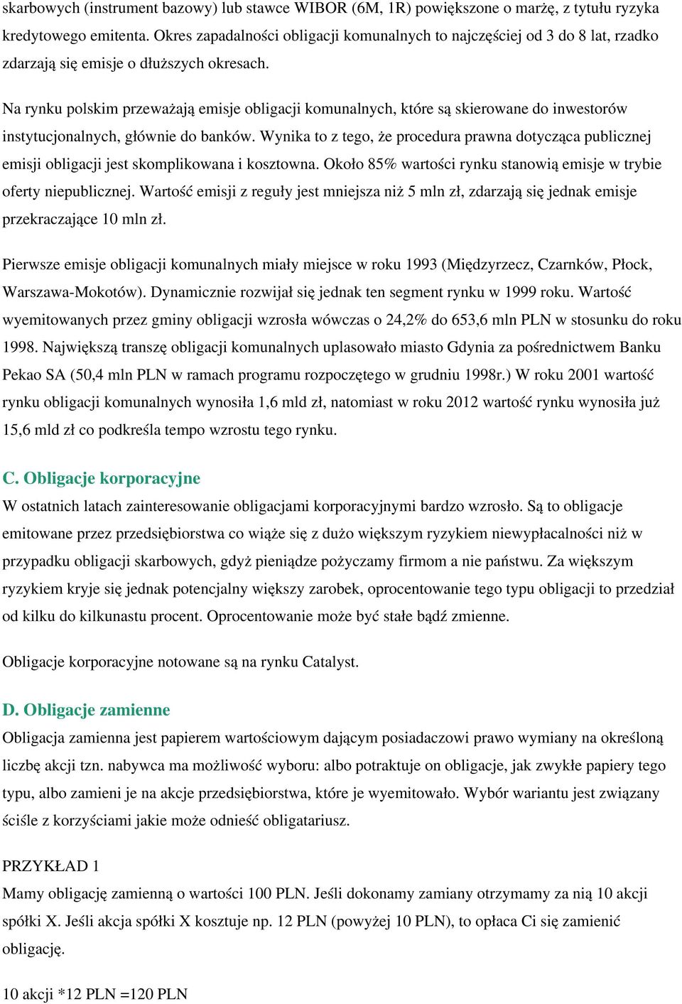 Na rynku polskim przeważają emisje obligacji komunalnych, które są skierowane do inwestorów instytucjonalnych, głównie do banków.