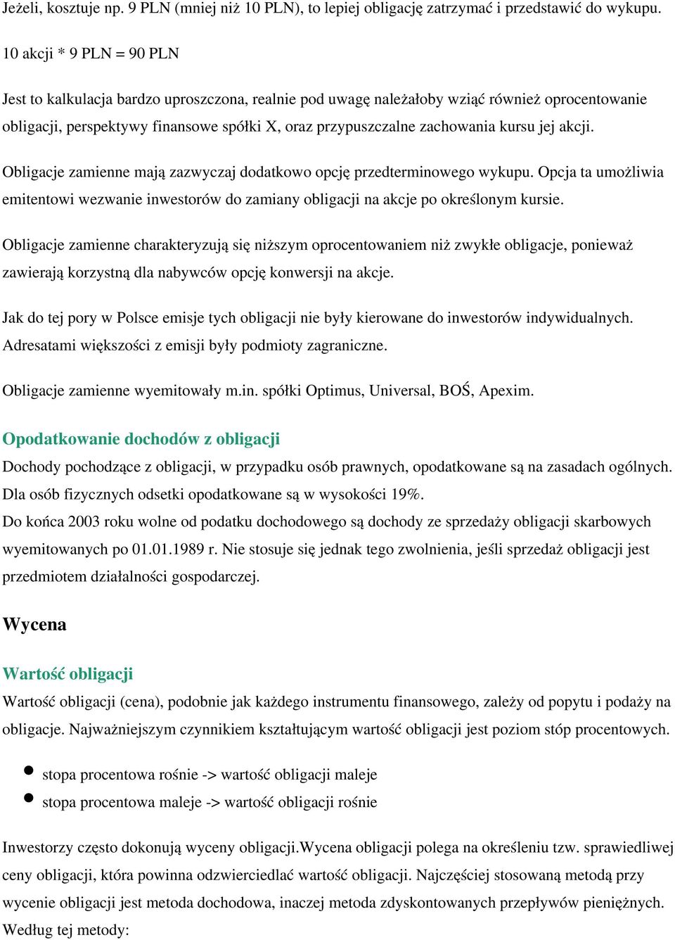 kursu jej akcji. Obligacje zamienne mają zazwyczaj dodatkowo opcję przedterminowego wykupu. Opcja ta umożliwia emitentowi wezwanie inwestorów do zamiany obligacji na akcje po określonym kursie.